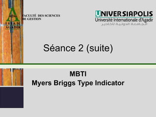 Séance 2 (suite)
MBTI
Myers Briggs Type Indicator
 