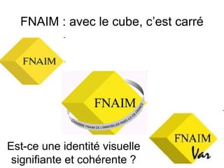 FNAIM : avec le cube, c’est carré




Est-ce une identité visuelle
 signifiante et cohérente ?
 