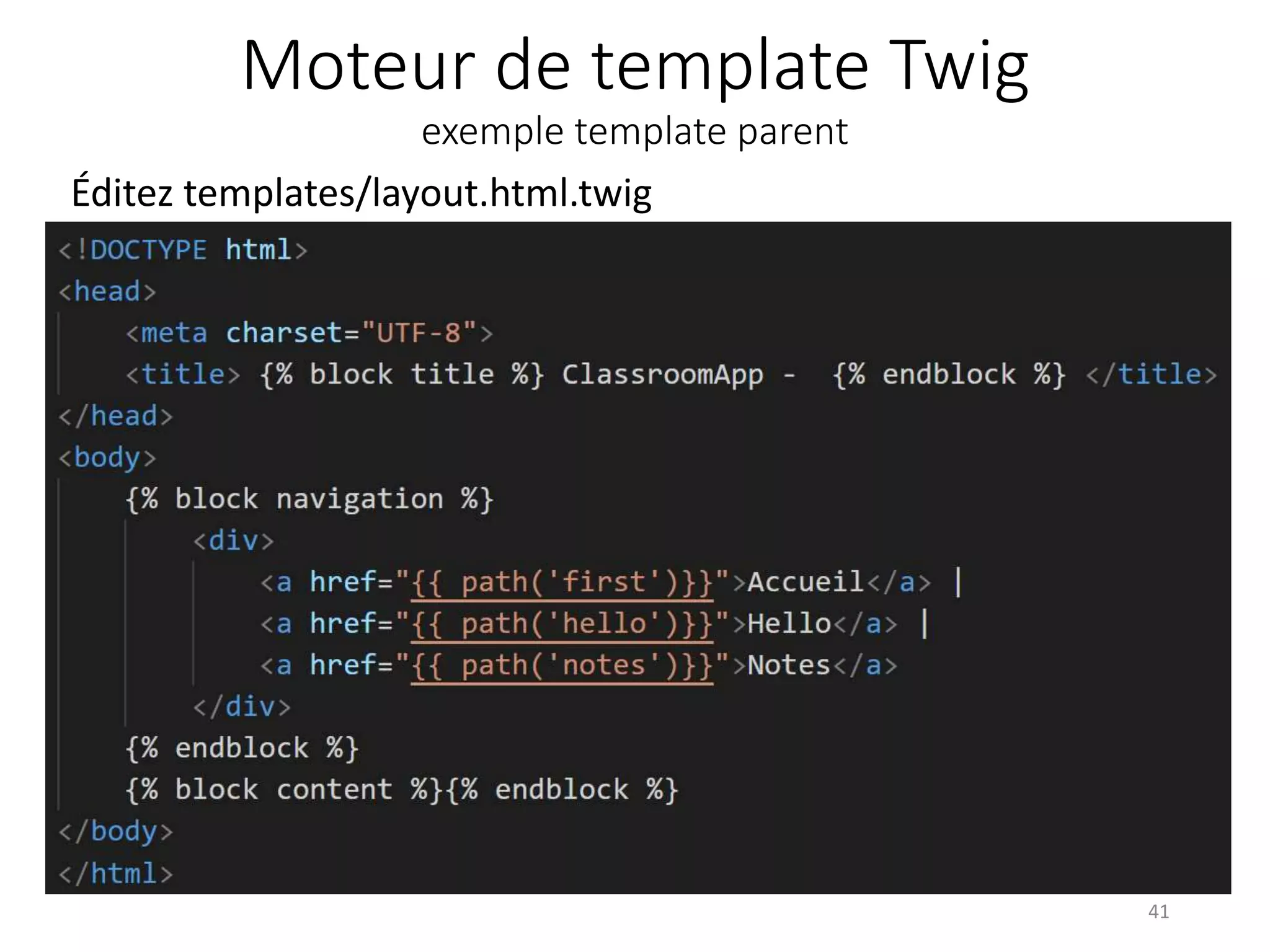 Moteur de template Twig
exemple template parent
Éditez templates/layout.html.twig
41
 