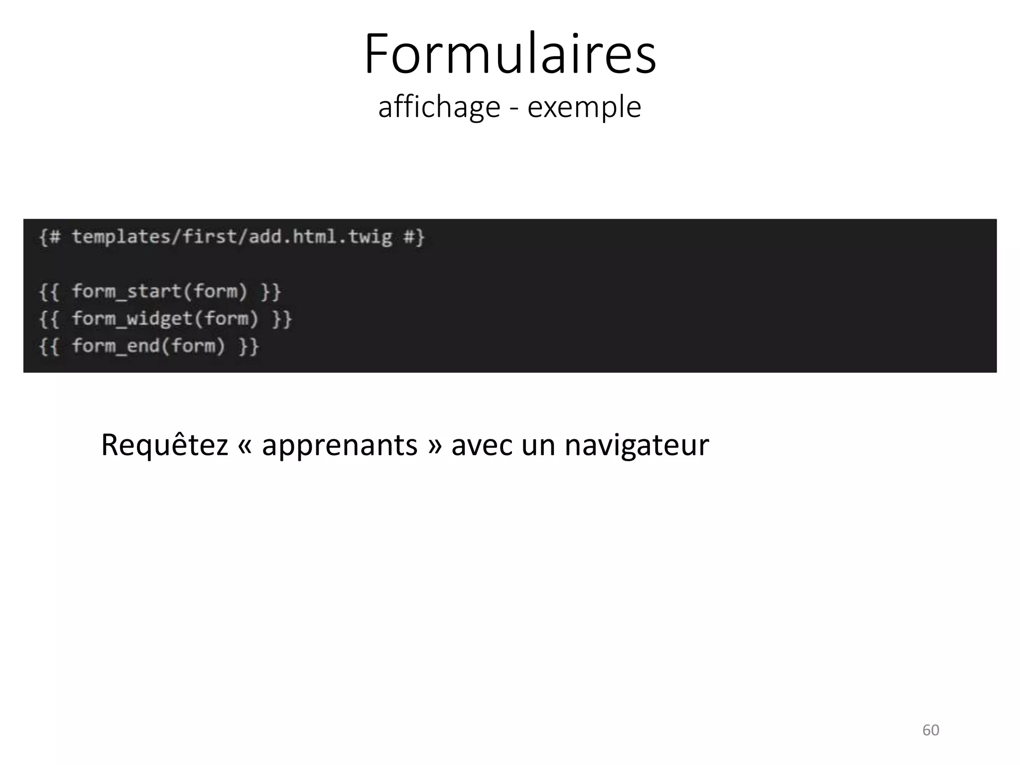 Formulaires
affichage - exemple
60
Requêtez « apprenants » avec un navigateur
 