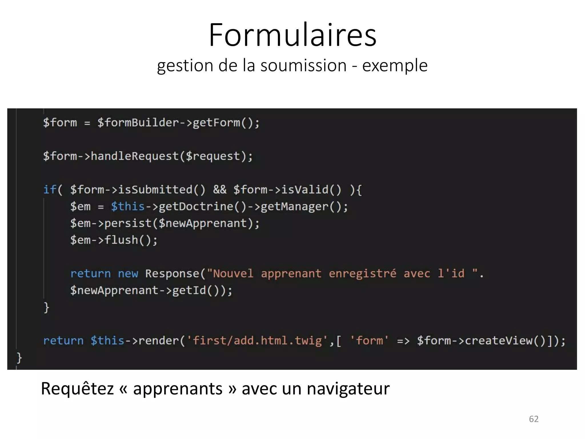 Formulaires
gestion de la soumission - exemple
62
Requêtez « apprenants » avec un navigateur
 