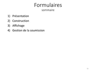 Formulaires
sommaire
1) Présentation
2) Construction
3) Affichage
4) Gestion de la soumission
55
 