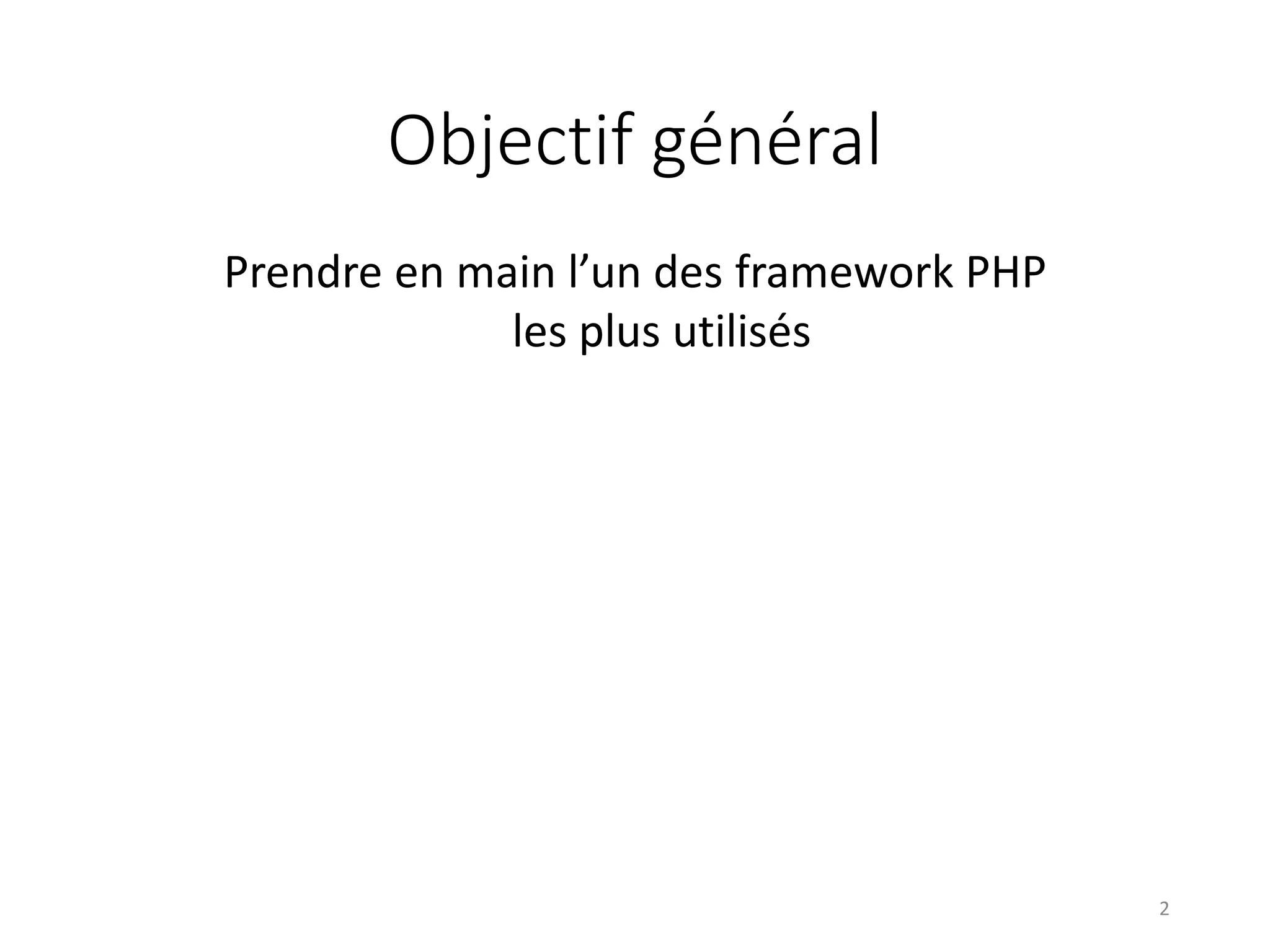 Objectif général Prendre en main l’un des framework PHP les plus utilisés 2 