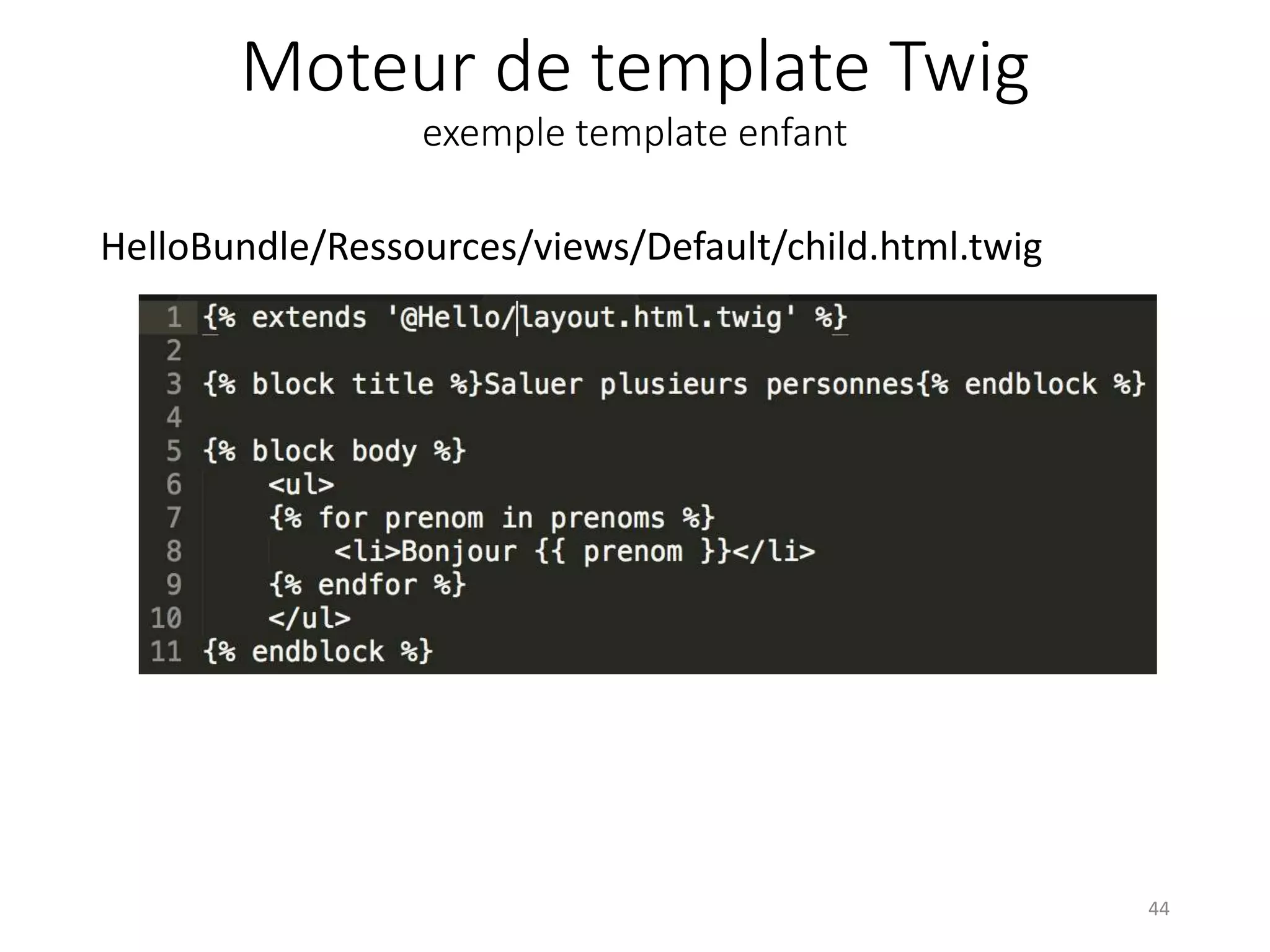 Moteur de template Twig exemple template enfant HelloBundle/Ressources/views/Default/child.html.twig 44 