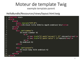 Moteur de template Twig
exemple template parent
HelloBundle/Ressources/views/layout.html.twig
43
 