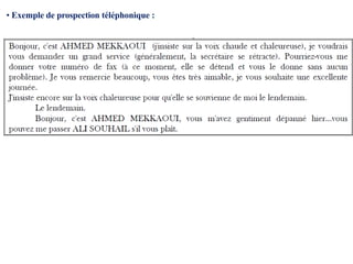 • Exemple de prospection téléphonique :
a) Technique de mise en valeur
b) Techniquedirecte
c) Technique de qualification
 