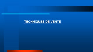 TECHNIQUES DE VENTE
 
