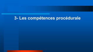 3- Les compétences procédurale
 