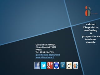 cabinet
d'ingénierie,
marketing
&
prospective en
tourisme
durable
Guillaume CROMER
21 rue Blondel 75002
PARIS
Tel: 06.99.29.47.29.
g.cromer@id-tourisme.fr
www.id-tourisme.fr