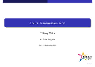 Cours Transmission série
Thierry Vaira
La Salle Avignon
« v.1.2 - 9 décembre 2018
 