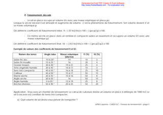 IUFM Cayenne – CAPLP GC – Travaux de terrassement – page 4
2) Foisonnement des sols
- Le sol en place occupe un volume Vo avec une masse volumique en place ρo
Lorsque le sol est excavé il est ameubli et augmente de volume : c’est le phénomène de foisonnement. Son volume devient V et
sa masse volumique ρ.
On définit le coefficient de foisonnement initial : fi = { (V-Vo)/Vo} x 100 = { (ρo-ρ)/ρ} x 100
- Ce même sol mis en place dans un remblai et compacté subira un tassement et occupera un volume V2 avec une
masse volumique ρ2.
-
On définit le coefficient de foisonnement final : fd = { (V2-Vo)/Vo} x 100 = { (ρo-ρ2)/ρ2} x 100
Exemple de valeurs des coefficients de foisonnement fi et fd :
Nature des terres Angle talus Masse volumique
(kN/m3)
Fi (%) fd (%)
Sable fin, sec 10 à 20° 14 10 3
Sable fin mouillé 15 à 25 ° 16 20 4
Gravier moyen 30 à 40 ° 19 à 21 25 4
Terre végétale humide 30 à 45 ° 16 à 17 10 3
Terre très compacte 40 à 50 ° 16 à 18 25 10
Cailloux 40 à 50 ° 15 à 17 50 15
Marne sèche 30 à 45 ° 15 à 16 50 8
Argile sèche 30 à 50 ° 16 50 15
Argile humide 0 à 20 ° 12 à 18 25 8
Roches diverses 50 à 90 ° 20 à 25 50 20
Application : Vous avez un chantier de terrassement. Le calcul de cubature donne un volume en place à déblayer de 1000 m3. Le
sol à excaver est constitué de terres très compactes.
a) Quel volume de sol devez-vous prévoir de transporter ?
Generated by Foxit PDF Creator © Foxit Software
http://www.foxitsoftware.com For evaluation only.
 