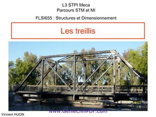 1
Les treillis
L3 STPI Meca
Parcours STM et MI
FLSI655 : Structures et Dimensionnement
Vincent HUON
www.GenieCivilPDF.com
 