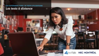 © Copyright Tech3Lab 2016
LES DIFFÉRENTS TYPES DE TESTS UTILISATEURS
Les tests à distance
 