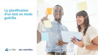 © Copyright Tech3Lab 2016
La planification
d’un test en mode
guérilla
 