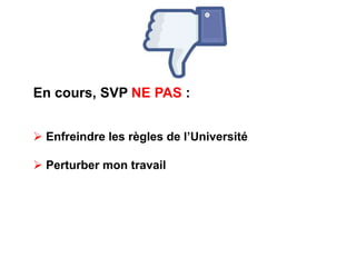 En cours, SVP NE PAS :
 Enfreindre les règles de l’Université
 Perturber mon travail
 