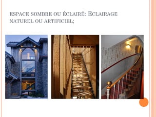 ESPACE SOMBRE OU ÉCLAIRÉ: ECLAIRAGE
NATUREL OU ARTIFICIEL;
 