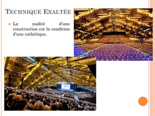 TECHNIQUE EXALTÉE
 La nudité d’une
construction est la condition
d’une esthétique.
 