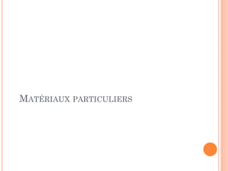 MATÉRIAUX PARTICULIERS
 