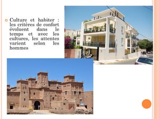  Culture et habiter :
les critères de confort
évoluent dans le
temps et avec les
cultures, les attentes
varient selon les
hommes
 