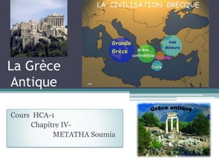 La Grèce
Antique
Cours HCA-1
Chapitre IV-
METATHA Soumia
 