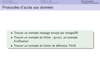 Tour d’horizon NoSQL vs. SQL Choix techniques
Protocoles d’accès aux données
Trouver un exemple message envoyé par mongoDB
Trouver un exemple de fichier .proto, un exemple
d’utilisation
Trouver un exemple de fichier de définition Thrift
 