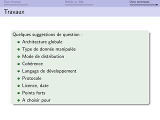 Tour d’horizon NoSQL vs. SQL Choix techniques
Travaux
Quelques suggestions de question :
Architecture globale
Type de donnée manipulée
Mode de distribution
Cohérence
Langage de développement
Protocole
Licence, date
Points forts
A choisir pour
 