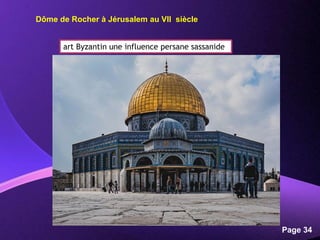 Powerpoint Templates
Page 34
Dôme de Rocher à Jérusalem au VII siècle
art Byzantin une influence persane sassanide
 