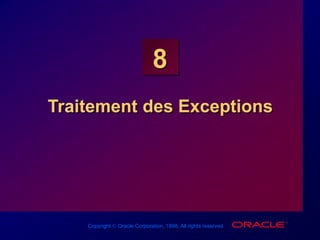Copyright  Oracle Corporation, 1998. All rights reserved.
8
Traitement des Exceptions
 