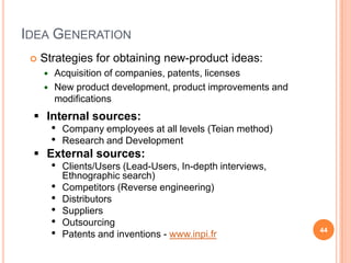 Strategies for obtaining new-product ideas:Acquisition of companies, patents, licensesNew product development, product improvements and modificationsIdea GenerationInternal sources: