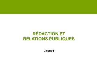 RÉDACTION ET 
RELATIONS PUBLIQUES

       Cours 1
 