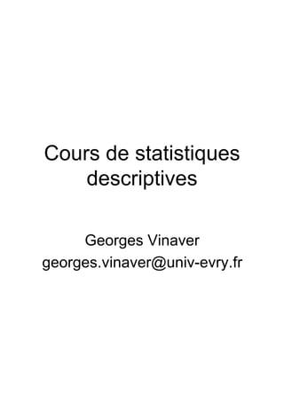 Cours de statistiques
    descriptives

     Georges Vinaver
georges.vinaver@univ-evry.fr
 