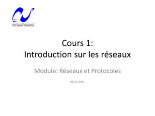 Cours 1:
Introduction sur les réseaux
Module: Réseaux et Protocoles
08/02/2021
 
