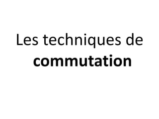 Les techniques de
commutation
 