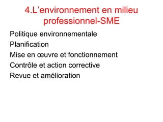 4.L’environnement en milieu
professionnel-SME
Politique environnementale
Planification
Mise en œuvre et fonctionnement
Contrôle et action corrective
Revue et amélioration
 