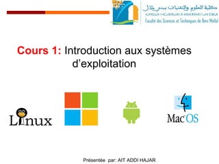 Cours 1: Introduction aux systèmes
d’exploitation
Présentée par: AIT ADDI HAJAR
 