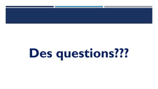 Des questions???
 