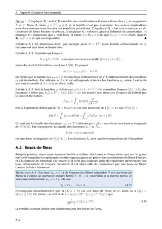 A. Rappels d’analyse fonctionnelle
Preuve : 1) implique 2) : soit F l’ensemble des combinaisons lin´eaires ﬁnies des eλ, et supposons
F = E. Alors, il existe y ∈ F
⊥
, y = 0, et la famille n’est pas maximale. Les autres implications
sont des cons´equences directes des r´esultats pr´ec´edents. 2) implique 3) : c’est une cons´equence du
th´eor`eme de Riesz-Fischer ci-dessus. 3) implique 4) : s’obtient grˆace `a l’identit´e de polarisation. 4)
implique 1) : supposons que 1) soit faux : il existe u ∈ H, u = 0, tel que u, eλ = 0 ∀λ. Alors, d’apr`es
4), ||u||2
= 0, ce qui est impossible. ♠
EXEMPLE A.1 En dimension ﬁnie, par exemple pour H = CN
, toute famille orthonormale de N
vecteurs est une base orthonorm´ee.
EXEMPLE A.2 Consid´erons l’espace
V = f ∈ L2
(R), constante sur tout intervalle [k, k + 1[, k ∈ Z ,
muni du produit Hermitien usuel sur L2
(R). En posant
φn(t) = χ[n,n+1[(t) , n ∈ Z ,
on v´eriﬁe que la famille des φn, n ∈ Z est une base orthonorm´ee de V. L’orthonormalit´e des fonctions
φk est imm´ediate. Par ailleurs, si f ∈ V est orthogonale `a toutes les fonctions φk, alors f est nulle
sur tout intervalle [k, k + 1[ et est donc nulle.
EXEMPLE A.3 Soit la function ω d´eﬁnie par ω(t) = (1 − t2
)−1/2
. On consid`ere l’espace L2
ω([−1, 1]) des
fonctions f telles que f
√
ω ∈ L2
([−1, 1]). L2
ω([−1, 1]) est muni d’une structure d’espace de Hilbert par
le produit Hermitien
f, g ω =
1
−1
f(t)g(t)
dt
√
1 − t2
.
Soit U l’op´erateur d´eﬁni par Uf(θ) = f(cos θ). U est une isom´etrie de L2
ω([−1, 1]) sur L2
([0, π]) :
Uf 2
=
π
0
|f(cos θ)|2
dθ =
1
−1
|f(t)|2
ω(t) dt = f 2
ω .
On sait que la famille des fonctions {en, n ∈ Z+
} d´eﬁnies par en(θ) = cos(nθ) est une base orthogonale
de L2
([0, π]). Par cons´equent, la famille des fonctions Tn = U−1
en :
Tn(t) = cos (n arc cos t) .
est une base orthogonale de L2
ω([−1, 1]). Les fonctions Tn sont appel´ees polynˆomes de Chebyshev.
A.4. Bases de Riesz
Jusqu’`a pr´esent, nous nous sommes limit´es `a utiliser des bases orthonorm´ees, qui ont le grand
m´erite de simpliﬁer la repr´esentation des signaux (grˆace en particulier au th´eor`eme de Riesz-Fischer,
et `a la formule de Parseval). Par malheur, il n’est pas toujours facile de construire directement une
base orthonorm´ee de l’espace consid´er´e. Il est alors utile de commencer par une base de Riesz,
comme d´eﬁnie ci-dessous.
D ´EFINITION A.4 Une base {fn, n ∈ Λ} de l’espace de Hilbert s´eparable H est une base de
Riesz si il existe un op´erateur lin´eaire born´e T : H → H, inversible et `a inverse born´e, et
une base orthonorm´ee {en, n ∈ Λ}, tels que
fn = Ten , ∀n ∈ Λ . (A.7)
Remarquons imm´ediatement que si {fn, n ∈ Λ} est une base de Riesz de H, alors on a ||fn|| =
||Ten|| ≤ ||T||. De mˆeme, on d´eduit de 1 = ||en|| = ||T−1
fn|| ≤ ||T−1
||||fn|| que
1
||T−1||
≤ ||fn|| ≤ ||T|| . (A.8)
Le r´esultat suivant donne une caract´erisation des bases de Riesz.
A.4
 