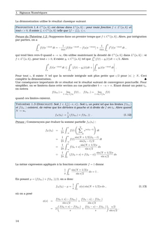 1. Signaux Num´eriques
La d´emonstration utilise le r´esultat classique suivant
PROPOSITION 1.4 C1
([a, b]) est dense dans L1
([a, b]) : pour toute fonction f ∈ L1
([a, b]) et
tout > 0, il existe f ∈ C1
([a, b]) telle que f − f 1 ≤ .
Preuve du Th´eor`eme 1.2 : Supposons dans un premier temps que f ∈ C1
([a, b]). Alors, par int´egration
par parties, on a
b
a
f(t)e−inαt
dt = −
1
inα
[f(b)e−inαb
− f(a)e−inαa
] +
1
inα
b
a
f (t)e−inαt
dt ,
qui tend bien vers 0 quand n → ∞. On utilise maintenant la densit´e de C1
([a, b]) dans L1
([a, b]) : si
f ∈ L1
([a, b]), pour tout > 0, il existe g ∈ C1
([a, b]) tel que
b
a
|f(t) − g (t)|dt < /2. Alors
b
a
f(t)e−inαt
dt ≤
b
a
|f(t) − g (t)|dt +
b
a
g (t)e−inαt
dt .
Pour tout , il existe N tel que la seconde int´egrale soit plus petite que /2 pour |n| ≥ N. Ceci
compl`ete la d´emonstration. ♠
Une cons´equence importante de ce r´esultat est le r´esultat suivant de convergence ponctuelle. Pour
simpliﬁer, on se limitera dans cette section au cas particulier b = −a = π. Etant donn´e un point t0,
on notera
f(t0+) = lim
t→t0, t≥t0
f(t) , f(t0−) = lim
t→t0, t≤t0
f(t)
quand ces limites existent.
TH ´EOR `EME 1.3 (DIRICHLET) Soit f ∈ L1
p([−π, π]). Soit t0 un point tel que les limites f(t0+)
et f(t0−) existent, de mˆeme que les d´eriv´ees `a gauche et `a droite de f en t0. Alors quand
N → ∞,
fN (t0) →
1
2
(f(t0+) + f(t0−)) . (1.12)
Preuve : Commenc¸ons par ´evaluer la somme partielle fN (t0) :
fN (t0) =
1
2π
π
−π
f(t)
N
n=−N
ein(t0−t)
dt
=
1
2π
π
−π
f(t)
sin(N + 1/2)(t0 − t)
sin(t0 − t)/2
dt
=
1
2π
π
−π
f(t0 + s)
sin(N + 1/2)s
sin s/2
ds
=
1
2π
π
0
(f(t0 + s) + f(t0 − s))
sin(N + 1/2)s
sin s/2
ds
La mˆeme expression appliqu´ee `a la fonction constante f = 1 donne
1
π
π
0
sin(N + 1/2)s
sin s/2
ds = 1 .
En posant µ = (f(t0+) + f(t0−))/2, on a donc
fN (t0) − µ =
1
π
π
0
φ(s) sin(N + 1/2)s ds , (1.13)
o `u on a pos´e
φ(s) =
f(t0 + s) − f(t0+)
sin s/2
+
f(t0 − s) − f(t0−)
sin s/2
= 2
f(t0 + s) − f(t0+)
s
+
f(t0 − s) − f(t0−)
s
s/2
sin s/2
.
14
 