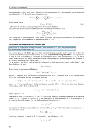 1. Signaux Num´eriques
impulsionnelle h, alors pour tout z `a l’int´erieur de l’intersection des couronnes de convergence des
transform´ees S et H de s et h respectivement, on a
S (z) =
n
snz−n
=
n k
hkz−k
sn−kz−(n−k)
,
de sorte que l’on a
S (z) = H(z)S(z) . (1.41)
La fonction H est elle aussi appel´ee fonction de transfert du ﬁltre.
En particulier, dans le cas d’un ﬁltre r´ecursif comme pr´ec´edemment, on a
S (z) =
M
m=0 βmz−m
N
m=0 αmz−m
S(z) ,
c’est `a dire que la transform´ee en z de h prend la forme d’une fraction rationnelle. Cette expression
est `a rapprocher de l’expression (1.36) obtenue avec la TFD.
Factorisation des ﬁltres causaux d’ordre ﬁni r´eels
D ´EFINITION 1.4 On dit qu’un ﬁltre causal Kh est d’ordre ﬁni si Kh peut ˆetre r´ealis´e comme
un ﬁltre r´ecursif comme en (1.34).
On va voir que de tels ﬁltres peuvent ˆetre caract´eris´es par les pˆoles et les z´eros (les racines du
num´erateur) de leur fonction de transfert. On parle de repr´esentation pˆoles-z´eros . On impose que
le ﬁltre Kh soit causal (donc la couronne de convergence de H(z) est de la forme |z| > r1) et stable
(donc le cercle unit´e est inclus dans la couronne de convergence). Par cons´equent, les pˆoles de H
se trouvent `a l’int´erieur du cercle unit´e.
On se limite ici aux ﬁltres r´eels, c’est `a dire tels que les coefﬁcients αk et βk sont r´eels. Dans ce cas,
il est facile de voir que
ˆh(ω) = ˆh(−ω) ,
de sorte que le spectre prend la forme
|ˆh(ω)|2
= H(z)H(z−1
)|z=eiω .
Notons zk les pˆoles de H (les z´eros du d´enominateur de H) et ζ les z´eros de H. Il est imm´ediat que
|ˆh(ω)|2
est caract´eris´e par des facteurs de la forme
(z − zk)(z−1
− zk) = 1 + z2
k − zk(z + z−1
) , et (z − ζk)(z−1
− ζk) = 1 + ζ2
k − ζk(z + z−1
) ,
(avec z = eiω
). La module carr´e de la fonction de transfert M(ω) = |ˆh(ω)|2
est donc une fonction
rationnelle positive de la variable r´eelle
w =
1
2
(z + z−1
) = cos(ω) ∈ [−1, 1] ,
o `u on a pos´e z = eiω
.
Inversement, soit ω → W(cos ω) = N(cos ω)/D(cos ω) une fonction rationnelle positive de la variable
r´eelle w ∈ [−1, 1]. Notons w = cos(ω), et wk les z´eros (dans le plan complexe) de D (le num´erateur N
se traite de fac¸on identique). On voit facilement que l’´equation en z
wk =
1
2
(z + z−1
)
poss`ede deux solutions inverses l’une de l’autre, not´ees zk et zk
−1
. Par convention, on choisit |zk| < 1.
On peut alors poser
d(z) =
k
(z − zk) .
De mˆeme, en notant vk les z´eros de N, et ζk et ζk
−1
les solutions et ζ de
vk =
1
2
(ζ + ζ−1
)
26
 