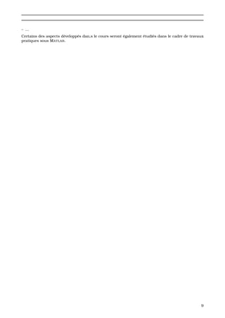 – ...
Certains des aspects d´evelopp´es dan,s le cours seront ´egalement ´etudi´es dans le cadre de travaux
pratiques sous MATLAB.
9
 
