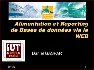 Alimentation et Reporting
  de Bases de données via le
                       WEB


           Daniel GASPAR


01/10/12                   1
 