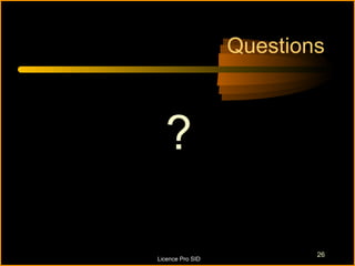 Questions



  ?

                          26
Licence Pro SID
 