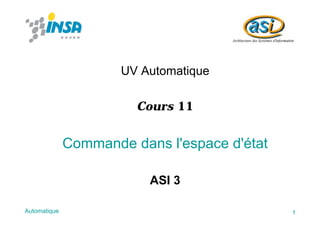 1Automatique
Commande dans l'espace d'état
UV Automatique
ASI 3
Cours 11
 