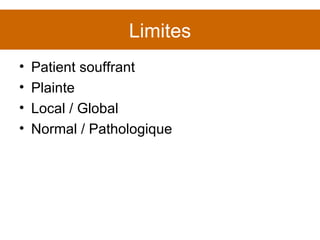 Limites Patient souffrant Plainte Local / Global Normal / Pathologique 