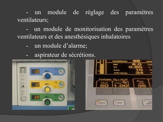 - un module de réglage des paramètres
ventilateurs;
- un module de monitorisation des paramètres
ventilateurs et des anesthésiques inhalatoires
- un module d’alarme;
- aspirateur de sécrétions.
 