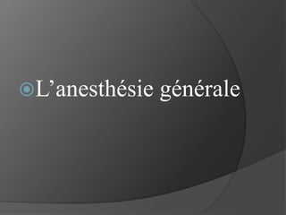 L’anesthésie générale
 