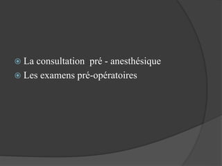  La consultation pré - anesthésique
 Les examens pré-opératoires
 