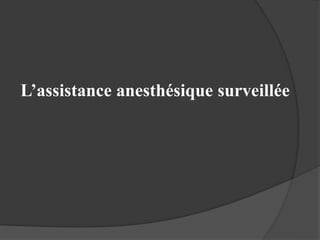 L’assistance anesthésique surveillée
 