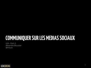 HISTOIREDELATÉLÉCOMMUNICATION
Cours #1: Communiquer sur les médias sociaux
LEA 2014 Paris 3
1
 