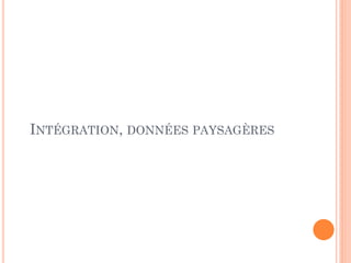 INTÉGRATION, DONNÉES PAYSAGÈRES
 
